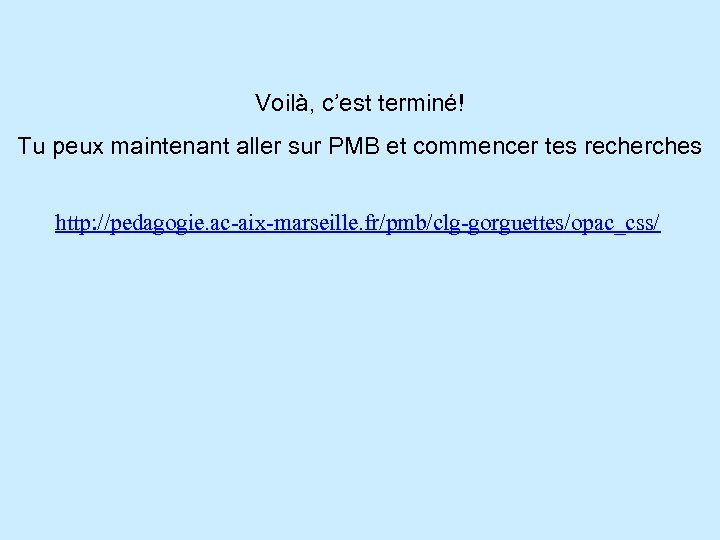 Voilà, c’est terminé! Tu peux maintenant aller sur PMB et commencer tes recherches http: