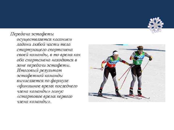 Передача эстафеты осуществляется касанием ладони любой части тела стартующего спортсмена своей команды, в то