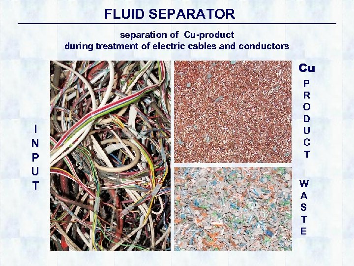 FLUID SEPARATOR separation of Cu-product during treatment of electric cables and conductors Cu I