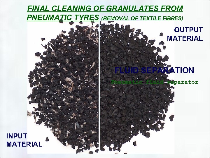 FINAL CLEANING OF GRANULATES FROM PNEUMATIC TYRES (REMOVAL OF TEXTILE FIBRES) OUTPUT MATERIAL FLUID