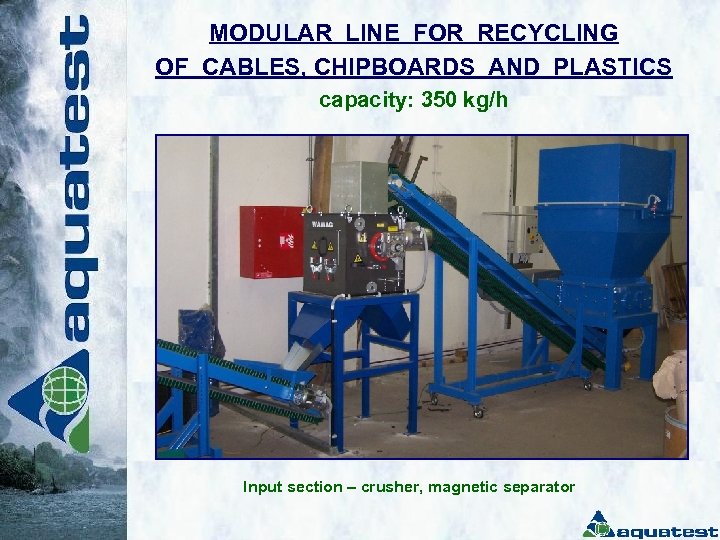 MODULAR LINE FOR RECYCLING OF CABLES, CHIPBOARDS AND PLASTICS capacity: 350 kg/h Input section