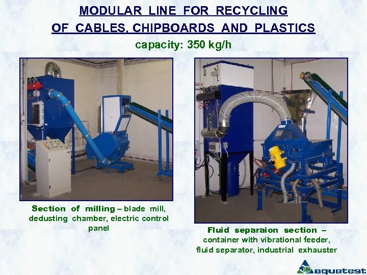 MODULAR LINE FOR RECYCLING OF CABLES, CHIPBOARDS AND PLASTICS capacity: 350 kg/h Section of