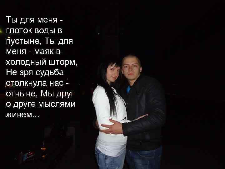 Ты для меня глоток воды в пустыне, Ты для меня - маяк в холодный