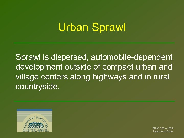 Urban Sprawl is dispersed, automobile-dependent development outside of compact urban and village centers along