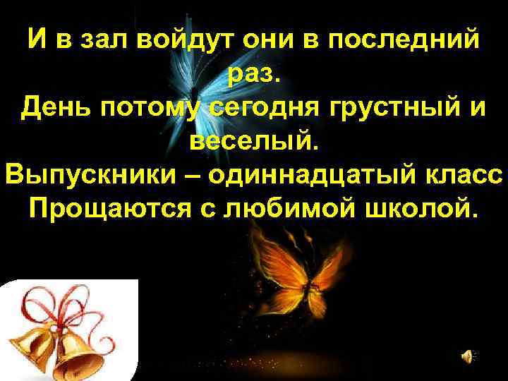 И в зал войдут они в последний раз. День потому сегодня грустный и веселый.