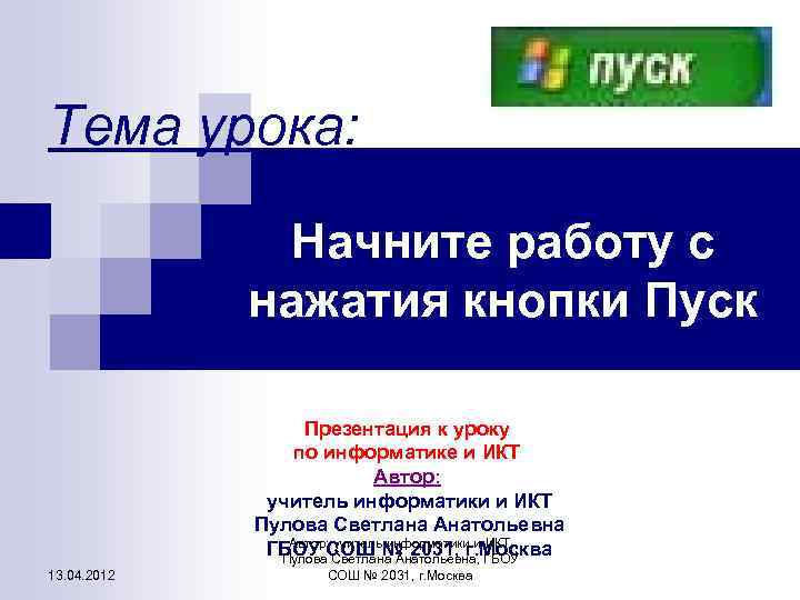 Тема урока: Начните работу с нажатия кнопки Пуск Презентация к уроку по информатике и