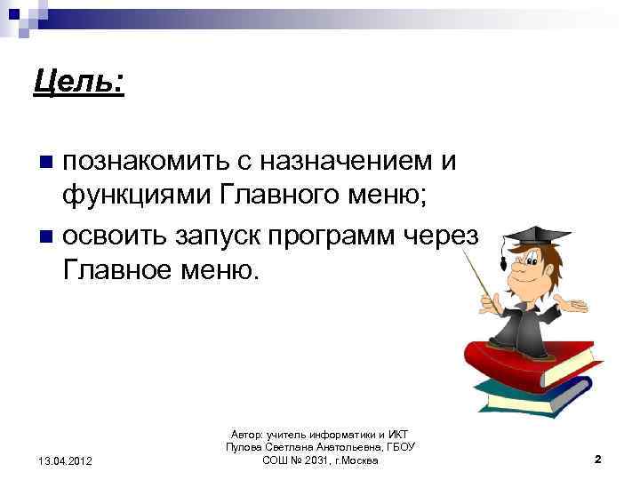 Цель: познакомить с назначением и функциями Главного меню; n освоить запуск программ через Главное