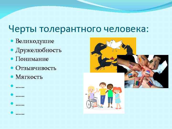 Черты толерантного человека: Великодушие Дружелюбность Понимание Отзывчивость Мягкость …… …… 