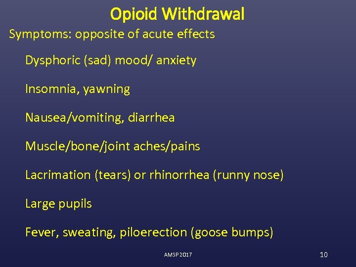 Opioid Withdrawal Symptoms: opposite of acute effects Dysphoric (sad) mood/ anxiety Insomnia, yawning Nausea/vomiting,