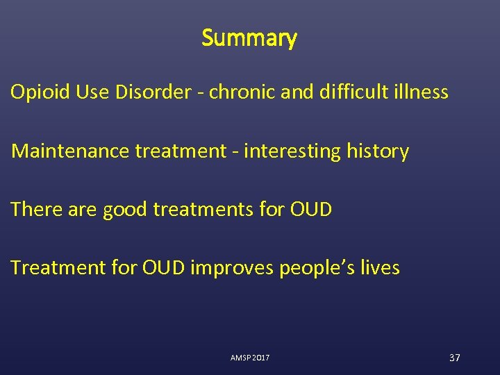 Summary Opioid Use Disorder - chronic and difficult illness Maintenance treatment - interesting history