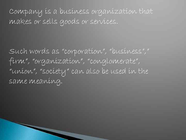 Company is a business organization that makes or sells goods or services. Such words