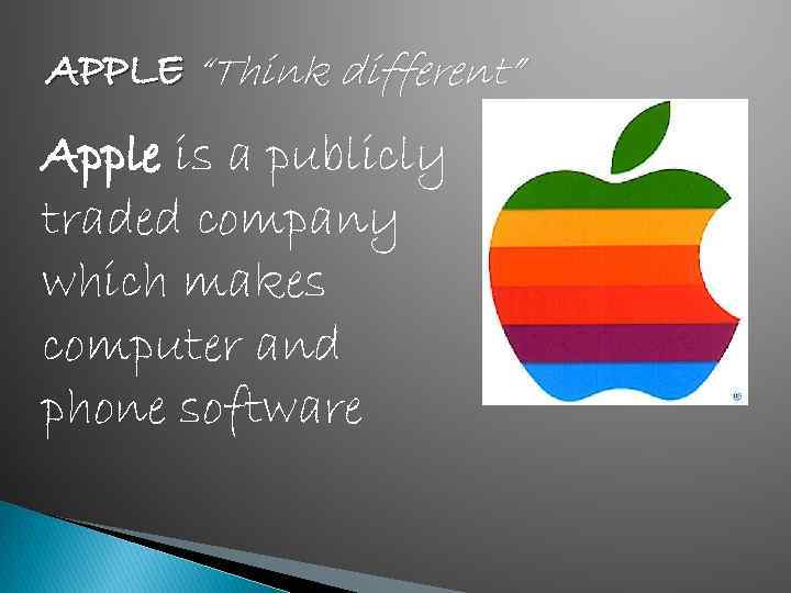 APPLE “Think different” Apple is a publicly traded company which makes computer and phone