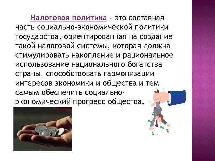 Налоговая политика - это составная часть социально-экономической политики государства, ориентированная на создание такой налоговой