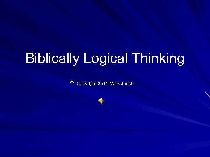 Biblically Logical Thinking © Copyright 2011 Mark Jorich 