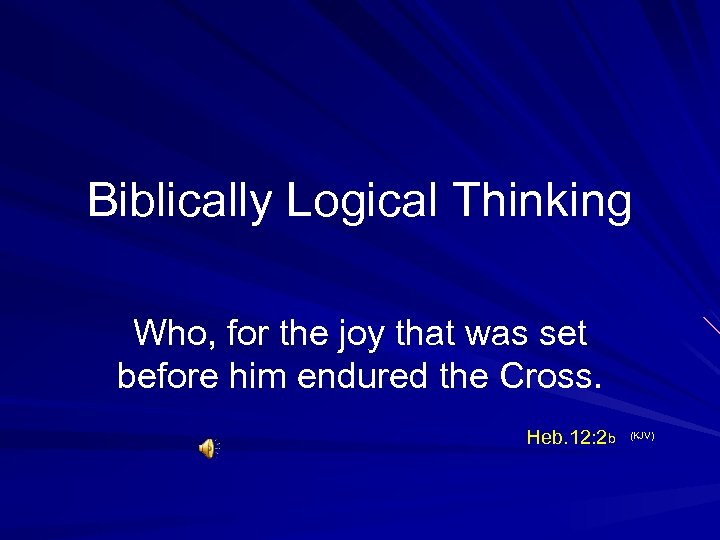 Biblically Logical Thinking Who, for the joy that was set before him endured the