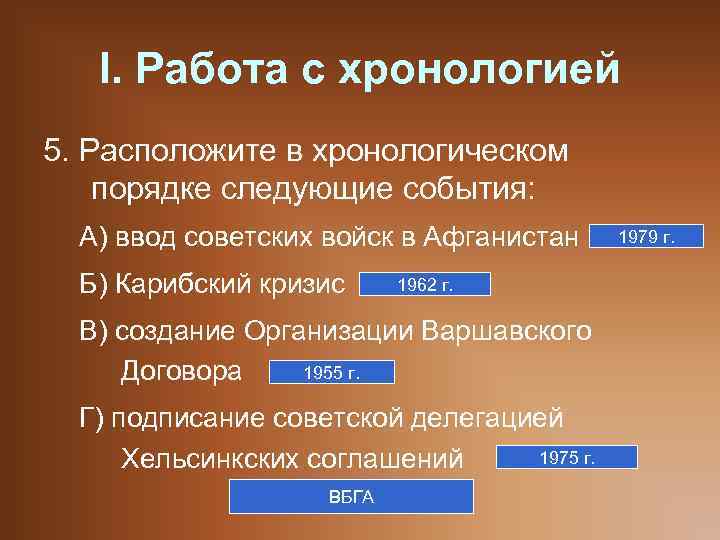 I. Работа с хронологией 5. Расположите в хронологическом порядке следующие события: А) ввод советских