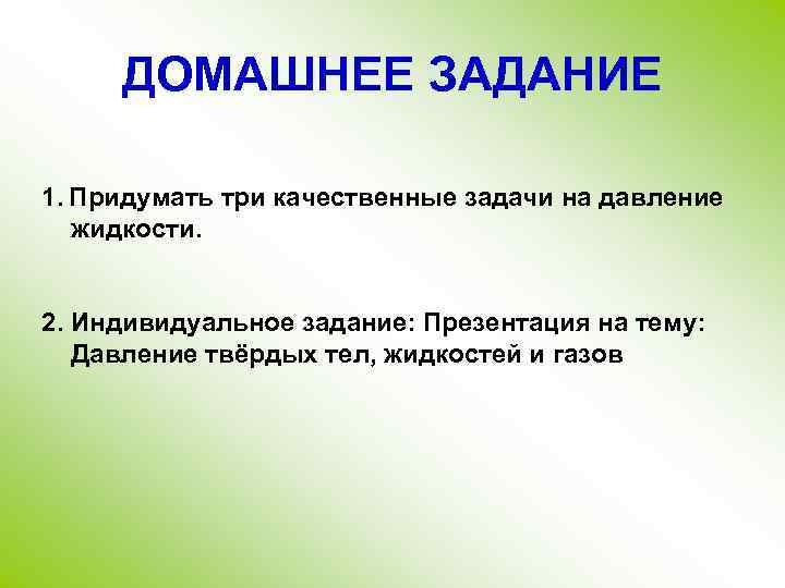 ДОМАШНЕЕ ЗАДАНИЕ 1. Придумать три качественные задачи на давление жидкости. 2. Индивидуальное задание: Презентация