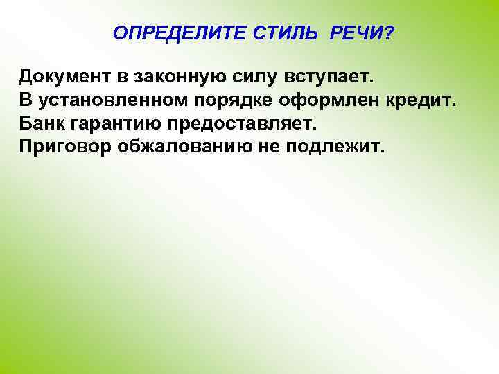 ОПРЕДЕЛИТЕ СТИЛЬ РЕЧИ? Документ в законную силу вступает. В установленном порядке оформлен кредит. Банк
