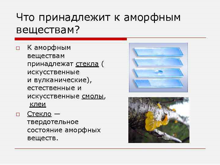 Что принадлежит к аморфным веществам? o o К аморфным веществам принадлежат стекла ( искусственные