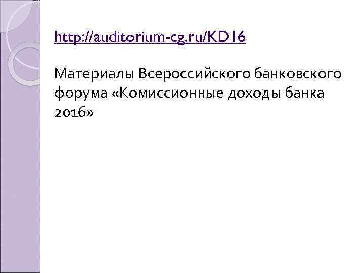 http: //auditorium-cg. ru/KD 16 Материалы Всероссийского банковского форума «Комиссионные доходы банка 2016» 