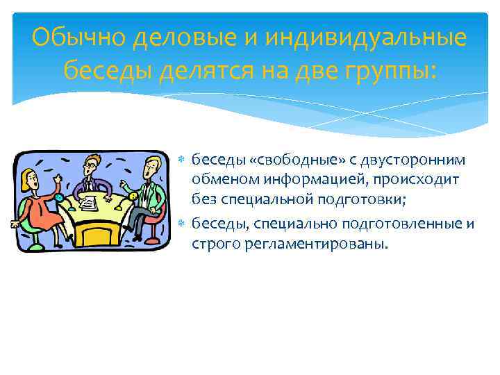 Обычно деловые и индивидуальные беседы делятся на две группы: беседы «свободные» с двусторонним обменом