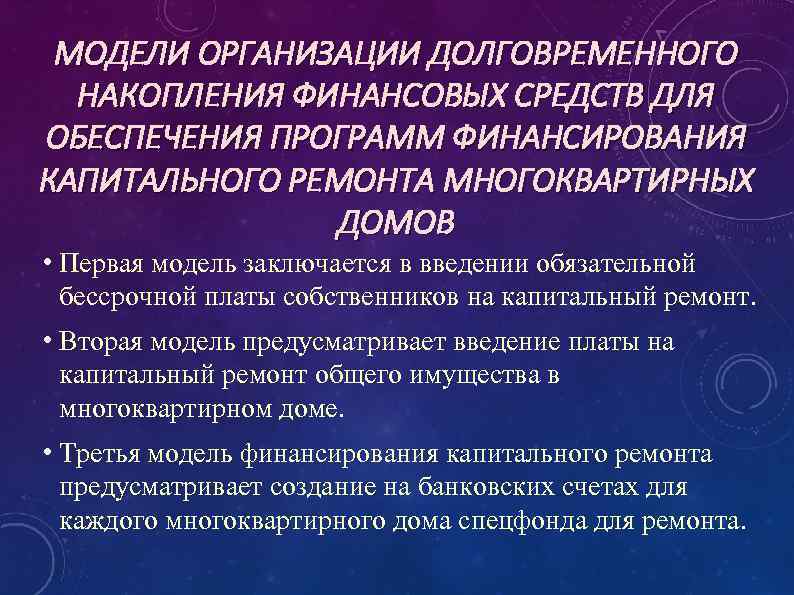МОДЕЛИ ОРГАНИЗАЦИИ ДОЛГОВРЕМЕННОГО НАКОПЛЕНИЯ ФИНАНСОВЫХ СРЕДСТВ ДЛЯ ОБЕСПЕЧЕНИЯ ПРОГРАММ ФИНАНСИРОВАНИЯ КАПИТАЛЬНОГО РЕМОНТА МНОГОКВАРТИРНЫХ ДОМОВ