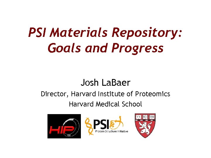 PSI Materials Repository: Goals and Progress Josh La. Baer Director, Harvard Institute of Proteomics