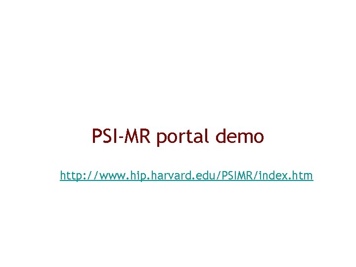 PSI-MR portal demo http: //www. hip. harvard. edu/PSIMR/index. htm 