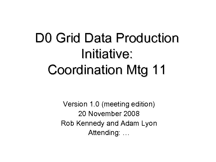 D 0 Grid Data Production Initiative: Coordination Mtg 11 Version 1. 0 (meeting edition)