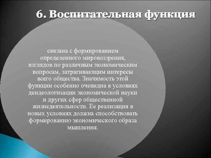 6. Воспитательная функция связана с формированием определенного мировоззрения, взглядов по различным экономическим вопросам, затрагивающим