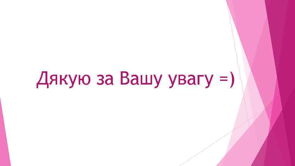 Дякую за Вашу увагу =) 