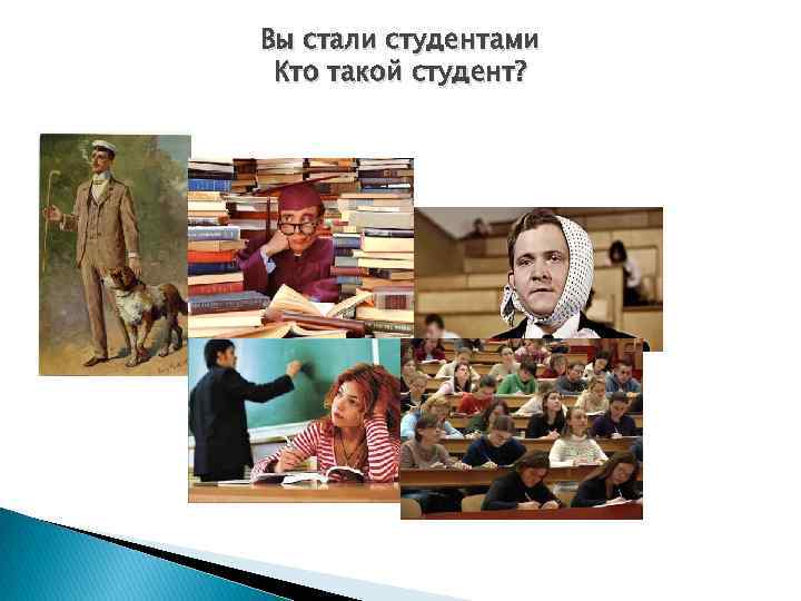 Вы стали студентами Кто такой студент? 