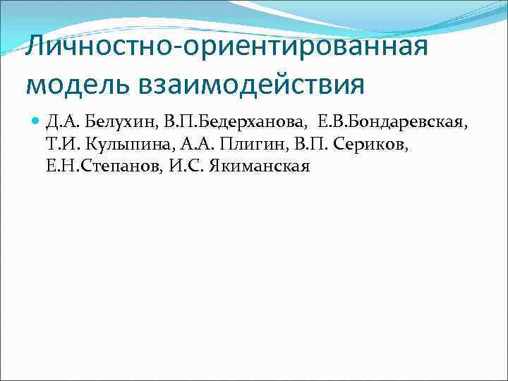 Личностно-ориентированная модель взаимодействия Д. А. Белухин, В. П. Бедерханова, Е. В. Бондаревская, Т. И.