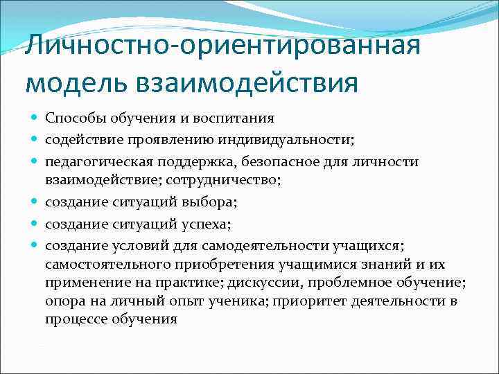 Личностно-ориентированная модель взаимодействия Способы обучения и воспитания содействие проявлению индивидуальности; педагогическая поддержка, безопасное для