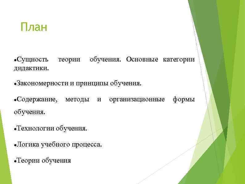 План Сущность дидактики. теории обучения. Основные категории Закономерности и принципы обучения. Содержание, методы и