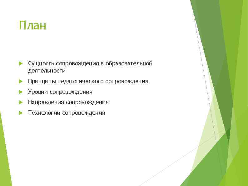 План Сущность сопровождения в образовательной деятельности Принципы педагогического сопровождения Уровни сопровождения Направления сопровождения Технологии