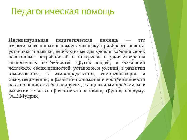 Педагогическая помощь Индивидуальная педагогическая помощь — это сознательная попытка помочь человеку приобрести знания, установки