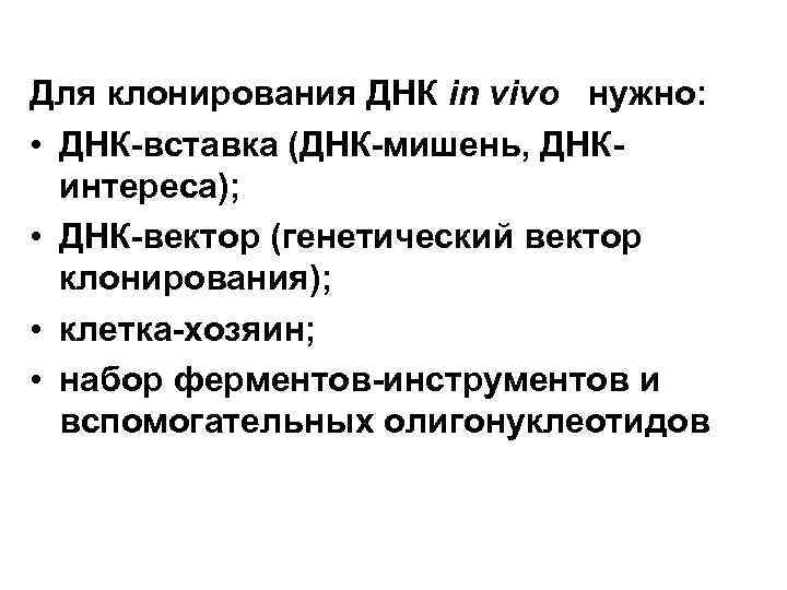 Для клонирования ДНК in vivo нужно: • ДНК-вставка (ДНК-мишень, ДНКинтереса); • ДНК-вектор (генетический вектор