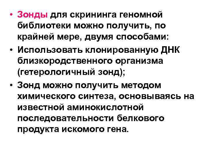  • Зонды для скрининга геномной библиотеки можно получить, по крайней мере, двумя способами: