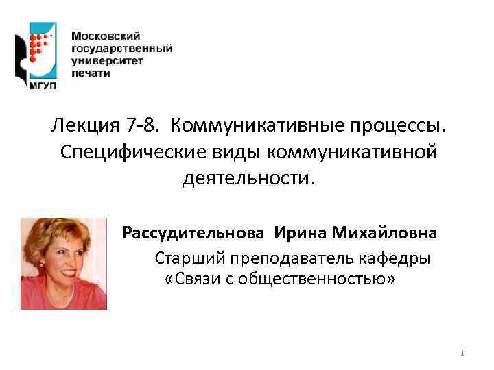 Лекция 7 -8. Коммуникативные процессы. Специфические виды коммуникативной деятельности. Рассудительнова Ирина Михайловна Старший преподаватель