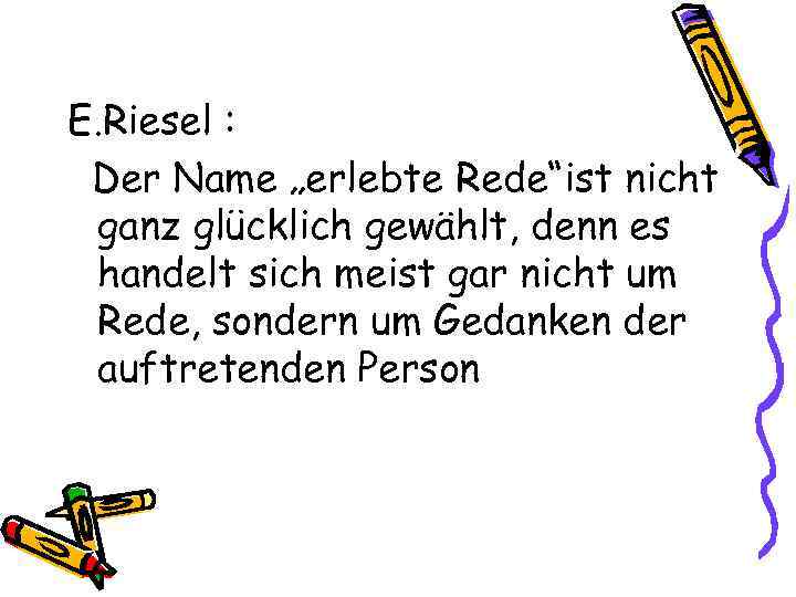 E. Riesel : Der Name „erlebte Rede“ist nicht ganz glücklich gewählt, denn es handelt