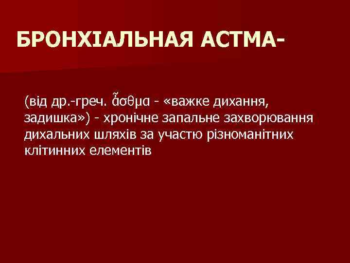 БРОНХІАЛЬНАЯ АСТМА(від др. -греч. ἆσθμα - «важке дихання, задишка» ) - хронічне запальне захворювання