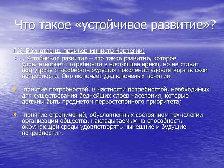 Что такое «устойчивое развитие» ? Г. Х. Брундтланд, премьер-министр Норвегии: «. . . Устойчивое