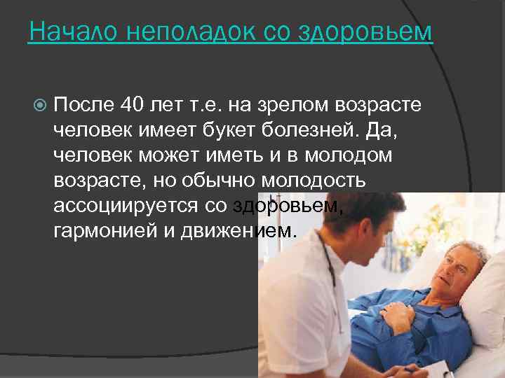 Начало неполадок со здоровьем После 40 лет т. е. на зрелом возрасте человек имеет