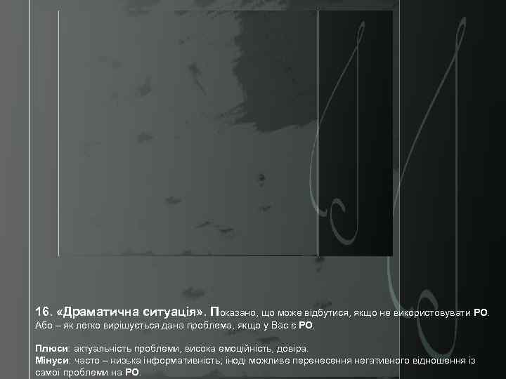 16. «Драматична ситуація» . Показано, що може відбутися, якщо не використовувати РО. Або –