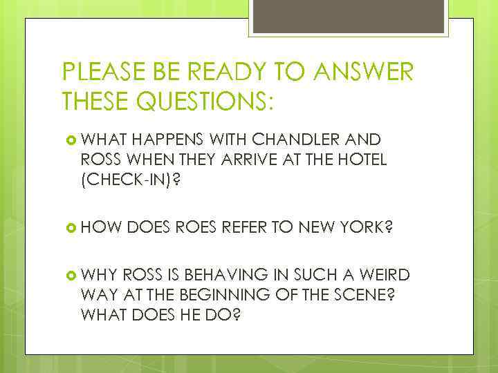 PLEASE BE READY TO ANSWER THESE QUESTIONS: WHAT HAPPENS WITH CHANDLER AND ROSS WHEN