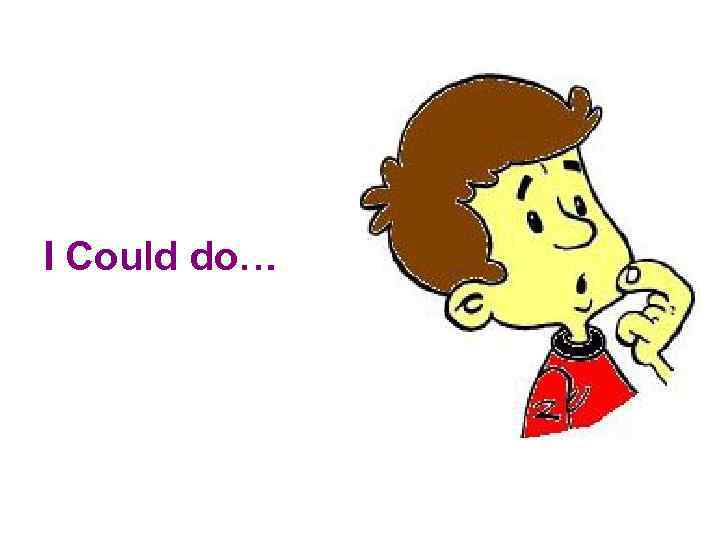 I Could do… 