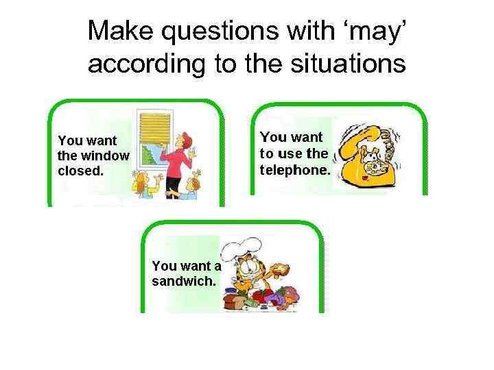 Make questions with ‘may’ according to the situations 
