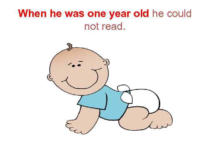 When he was one year old he could not read. 