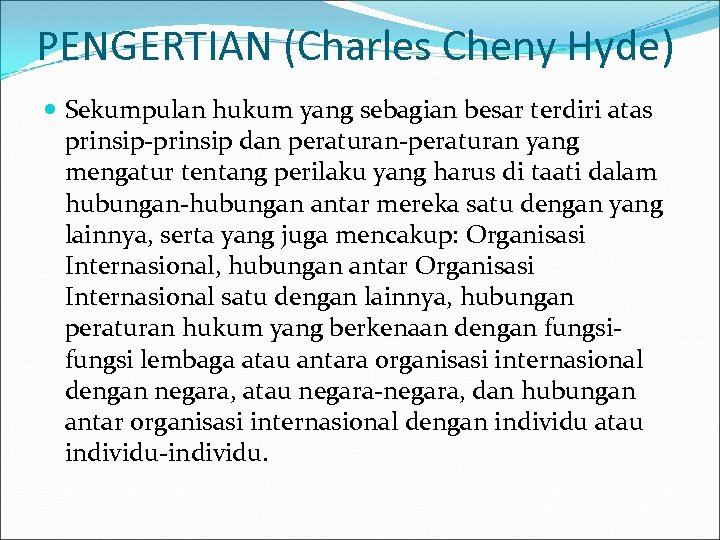 PENGERTIAN (Charles Cheny Hyde) Sekumpulan hukum yang sebagian besar terdiri atas prinsip-prinsip dan peraturan-peraturan